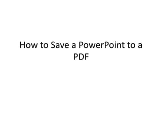How to Save a PowerPoint to a
            PDF
 