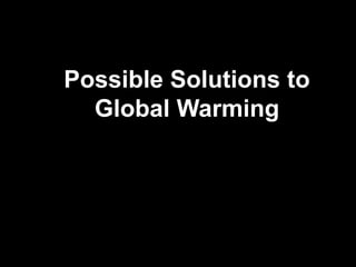 Possible Solutions to
Global Warming
 