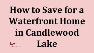 How to Save for a
Waterfront Home
in Candlewood
Lake
 