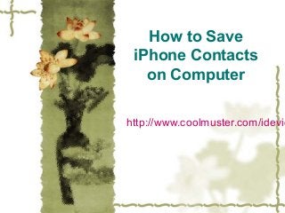 How to Save
iPhone Contacts
on Computer

http://www.coolmuster.com/idevic

 
