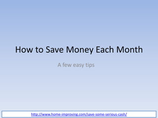 How to Save Money Each Month A few easy tips http://www.home-improving.com/save-some-serious-cash/ 