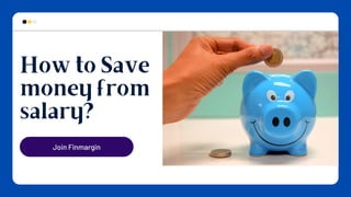 How to Save
money from
salary?
Join Finmargin
 