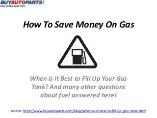 How To Save Money On Gas




           When is it Best to Fill Up Your Gas
           Tank? And many other questions
              about fuel answered here!

source: http://www.buyautoparts.com/blog/when-is-it-best-to-fill-up-your-tank.html
 