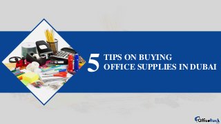 TIPS ON BUYING
OFFICE SUPPLIES IN DUBAI5
 