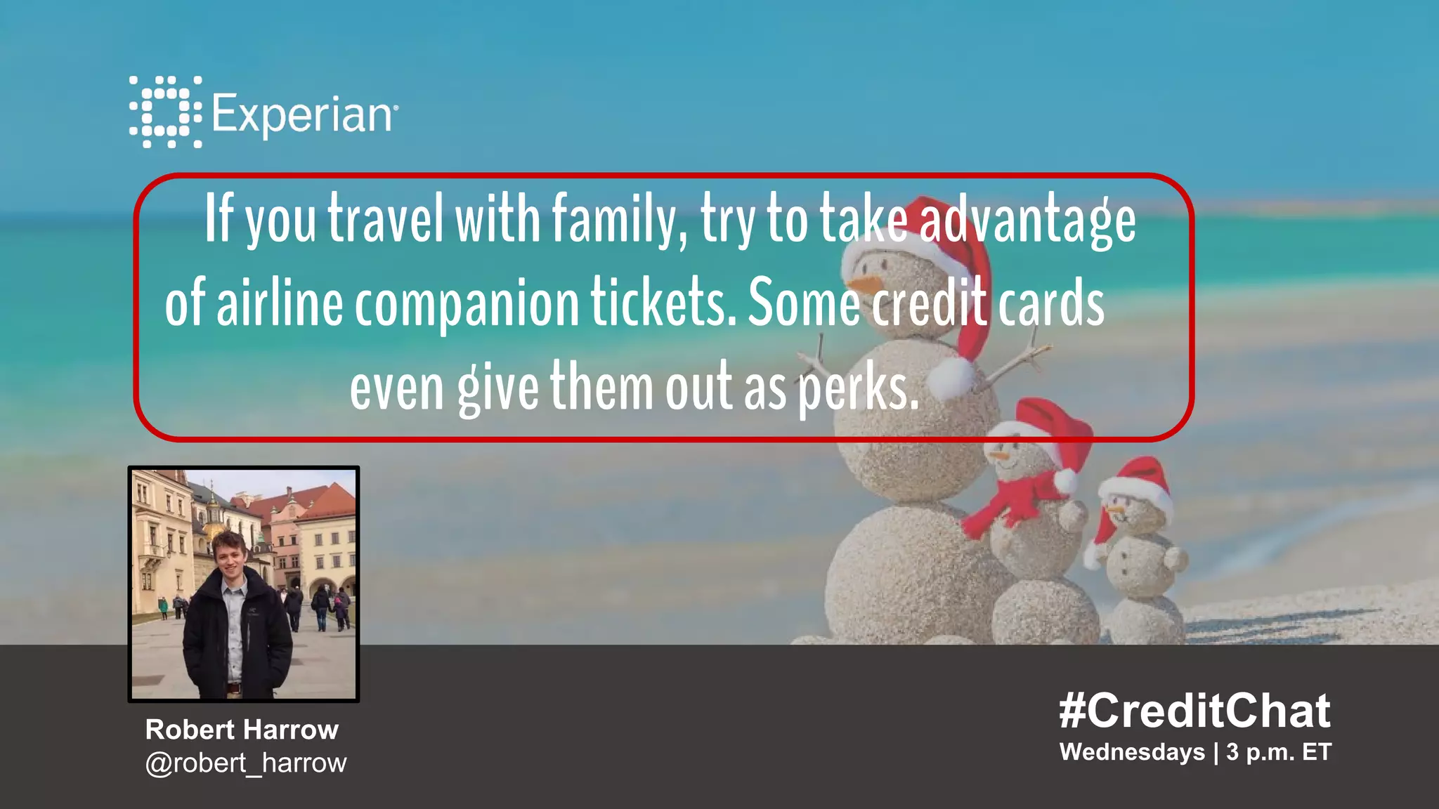 Ifyoutravelwithfamily,trytotakeadvantage
ofairlinecompaniontickets.Somecreditcards
evengivethemoutasperks.
#CreditChat
Wednesdays | 3 p.m. ET
Robert Harrow
@robert_harrow
 