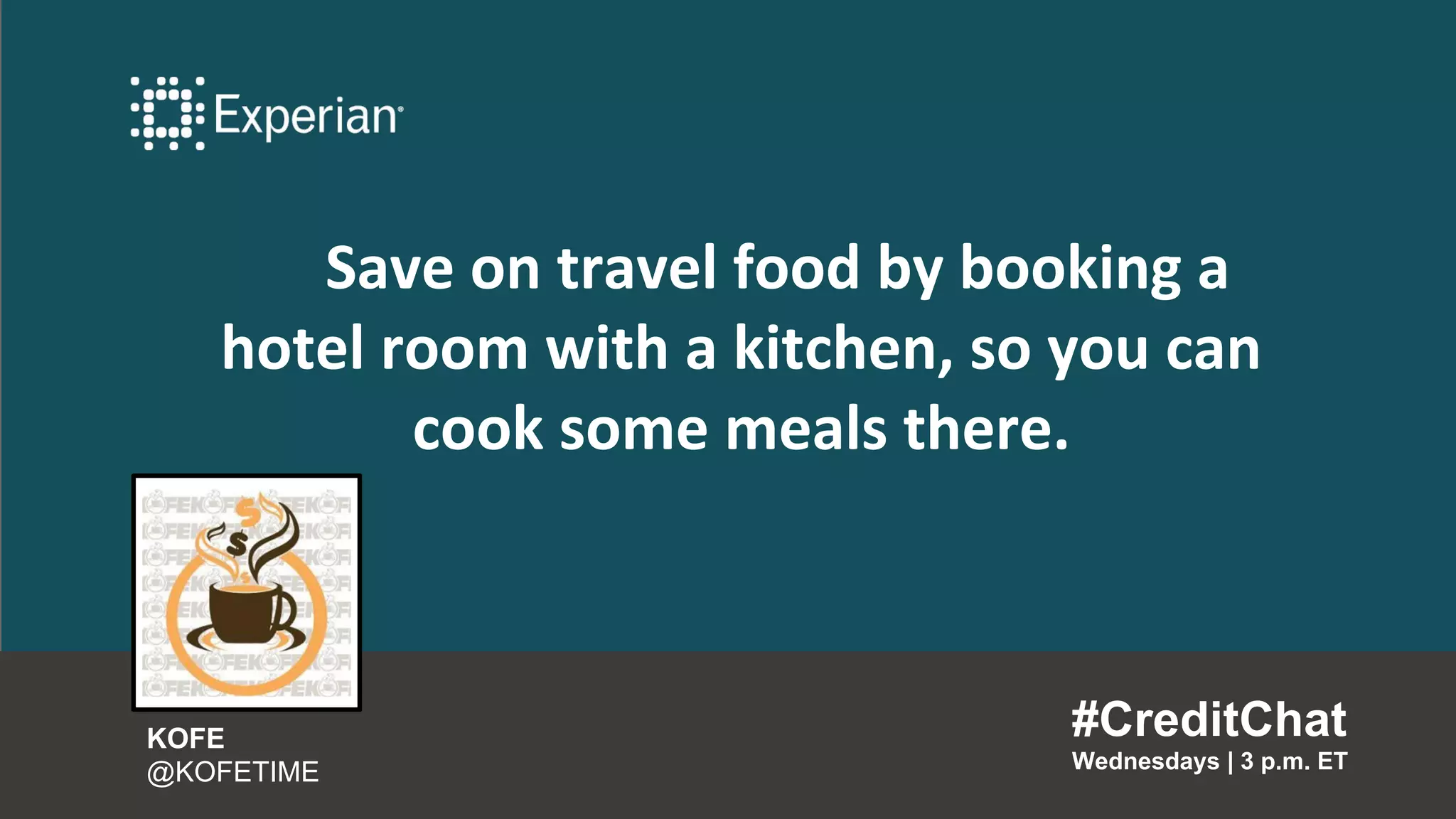Save on travel food by booking a
hotel room with a kitchen, so you can
cook some meals there.
#CreditChat
Wednesdays | 3 p.m. ET
KOFE
@KOFETIME
 
