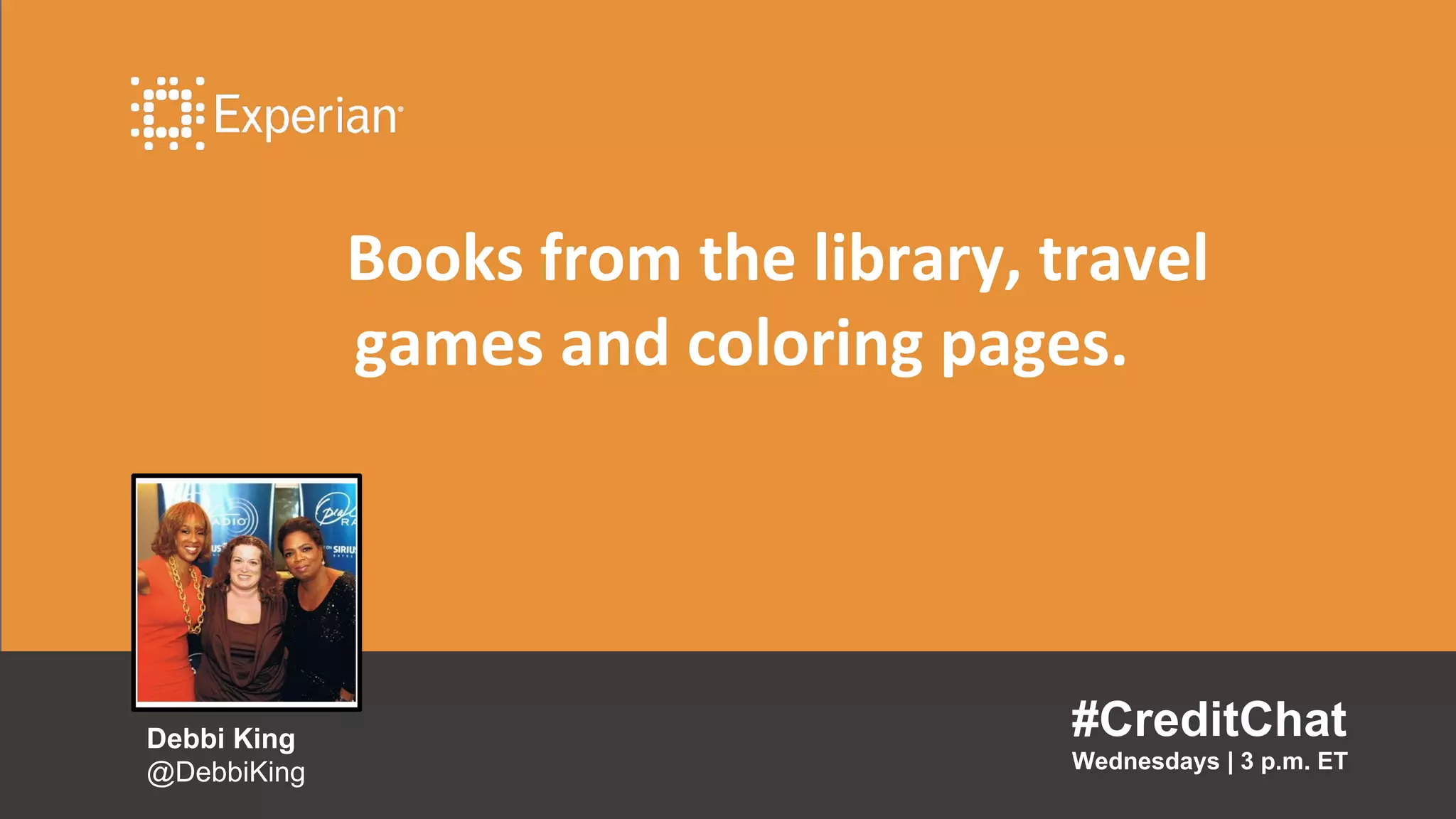 Books from the library, travel
games and coloring pages.
#CreditChat
Wednesdays | 3 p.m. ET
Debbi King
@DebbiKing
 