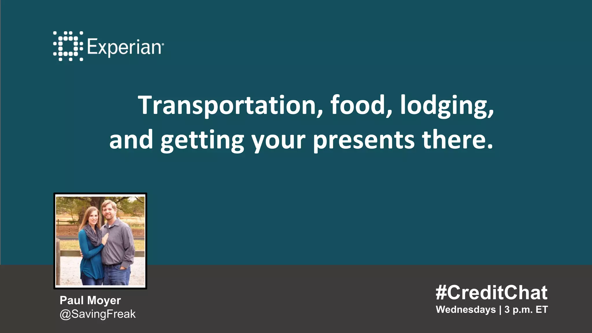 Transportation, food, lodging,
and getting your presents there.
#CreditChat
Wednesdays | 3 p.m. ET
Paul Moyer
@SavingFreak
 
