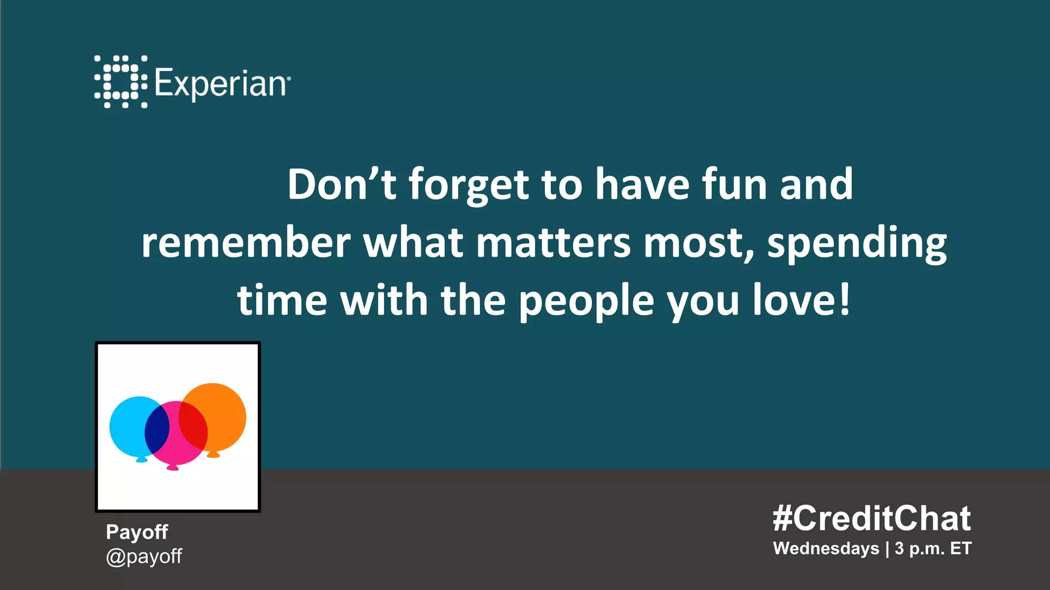 Don’t forget to have fun and
remember what matters most, spending
time with the people you love!
#CreditChat
Wednesdays | 3 p.m. ET
Payoff
@payoff
 