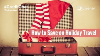 #CreditChat
Wednesdays | 3 p.m. ET
How to Save on Holiday Travel
 
