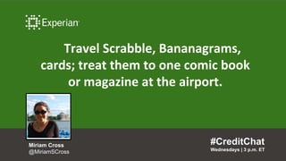 Travel Scrabble, Bananagrams,
cards; treat them to one comic book
or magazine at the airport.
#CreditChat
Wednesdays | 3 p...