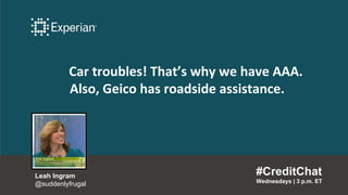 Car troubles! That’s why we have AAA.
Also, Geico has roadside assistance.
#CreditChat
Wednesdays | 3 p.m. ET
Leah Ingram
...