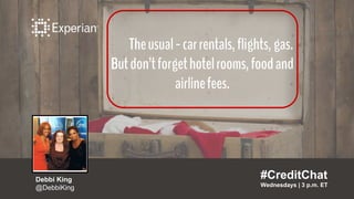 Theusual-carrentals,flights,gas.
Butdon’tforgethotelrooms,foodand
airlinefees.
#CreditChat
Wednesdays | 3 p.m. ET
Debbi Ki...