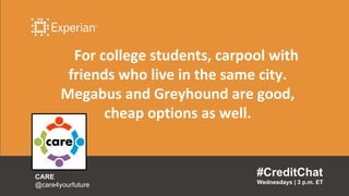 For college students, carpool with
friends who live in the same city.
Megabus and Greyhound are good,
cheap options as wel...