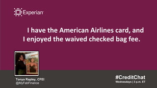 I have the American Airlines card, and
I enjoyed the waived checked bag fee.
#CreditChat
Wednesdays | 3 p.m. ET
Tonya Rapl...