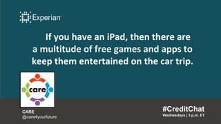 If you have an iPad, then there are
a multitude of free games and apps to
keep them entertained on the car trip.
#CreditCh...