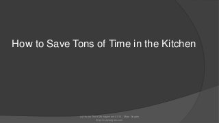 How to Save Tons of Time in the Kitchen

(c) Home Time Management 2013 | Mary Segers
http://marysegers.com

 