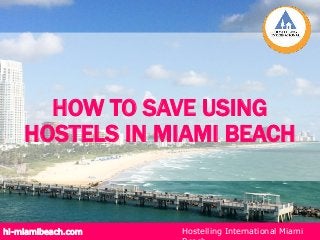 HOW TO SAVE USING
HOSTELS IN MIAMI BEACH
hi-miamibeach.com Hostelling International Miami
 