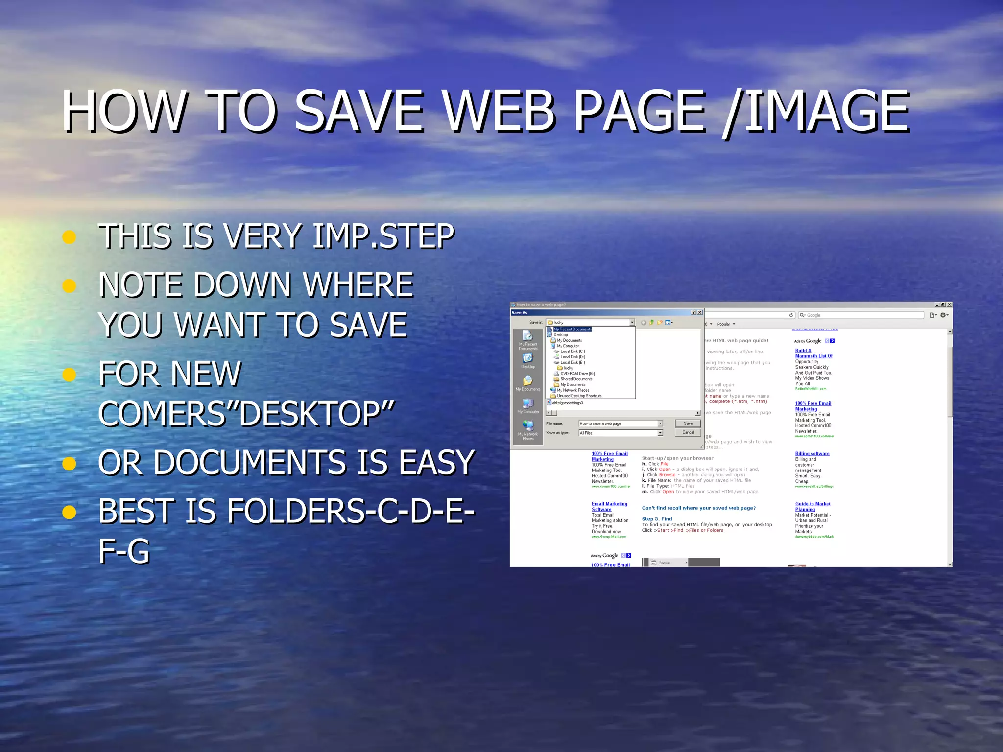 HOW TO SAVE WEB PAGE /IMAGE THIS IS VERY IMP.STEP NOTE DOWN WHERE YOU WANT TO SAVE FOR NEW COMERS”DESKTOP” OR DOCUMENTS IS EASY BEST IS FOLDERS-C-D-E-F-G