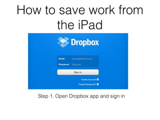 How to save work from
      the iPad




   Step 1. Open Dropbox app and sign in
 
