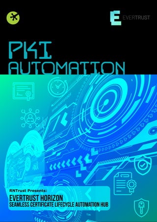 PKI
AUTOMATION
EverTrust Horizon
RNTrust Presents:
Seamless certificate lifecycle automation hub
 
