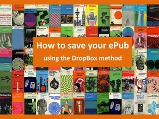 How to save your ePub
using the DropBox method
 