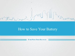 How to Save Your Battery
iFoneMate Data Recovery
 