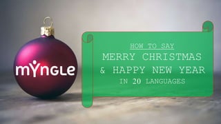 HOW TO SAY
MERRY CHRISTMAS
& HAPPY NEW YEAR
IN 20 LANGUAGES
 