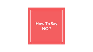 How To Say
NO ?
 
