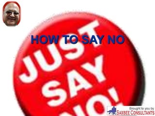 HOW TO SAY NO
 