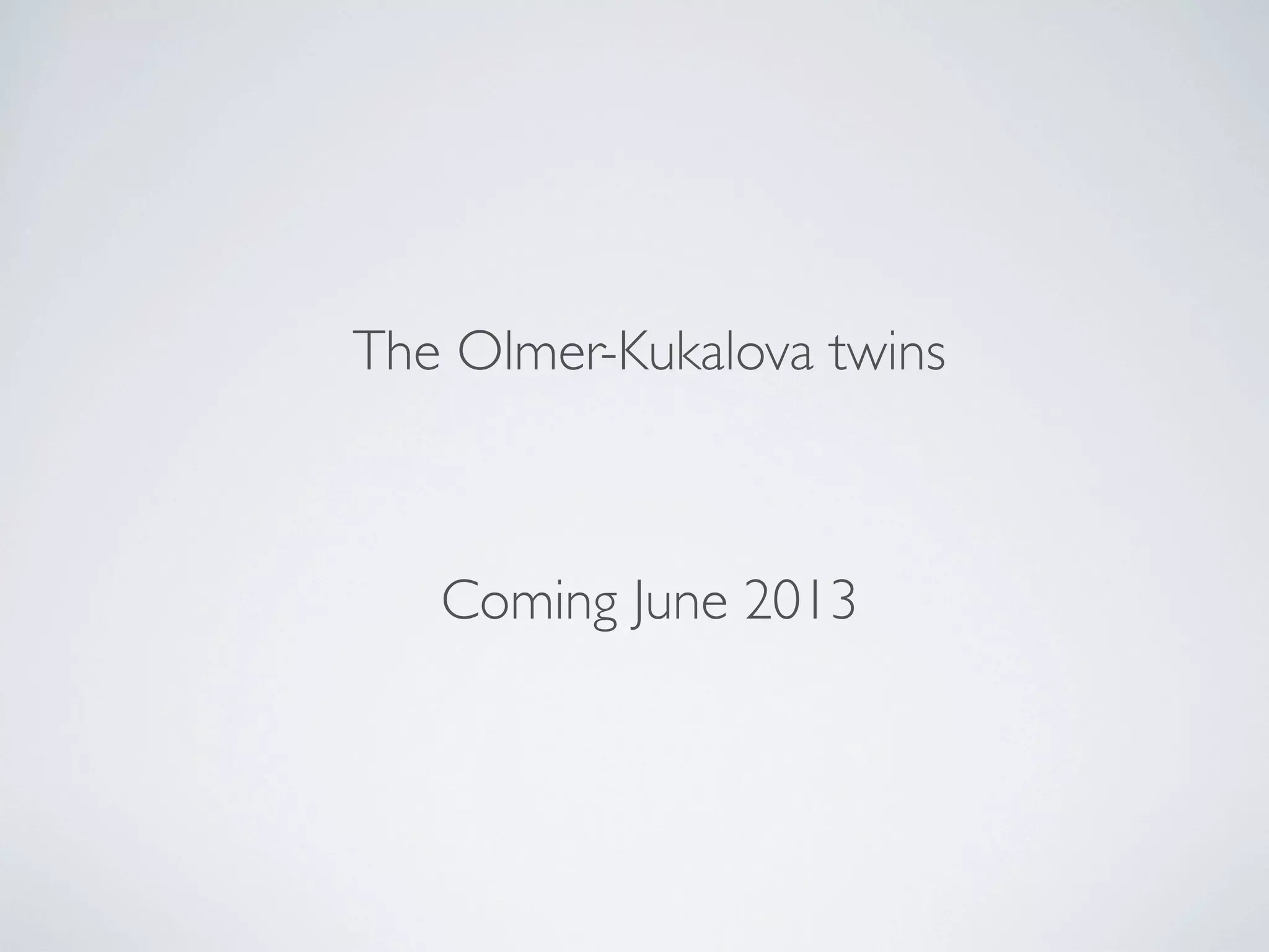 The Olmer-Kukalova twins



   Coming June 2013
 