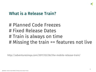 32
@dnlkntt | How to Scale Mobile Testing across several Teams
What is a Release Train?
# Planned Code Freezes
# Fixed Rel...