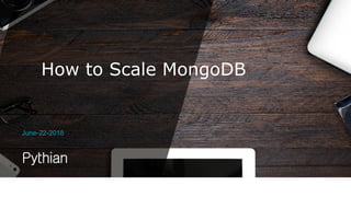 June-22-2018
How to Scale MongoDB
 