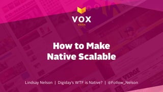 How to Make
Native Scalable
Lindsay Nelson | Digiday’s WTF is Native? | @Follow_Nelson
 