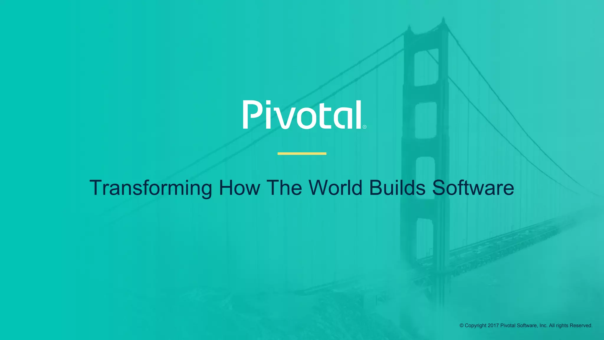 Transforming How The World Builds Software © Copyright 2017 Pivotal Software, Inc. All rights Reserved. 