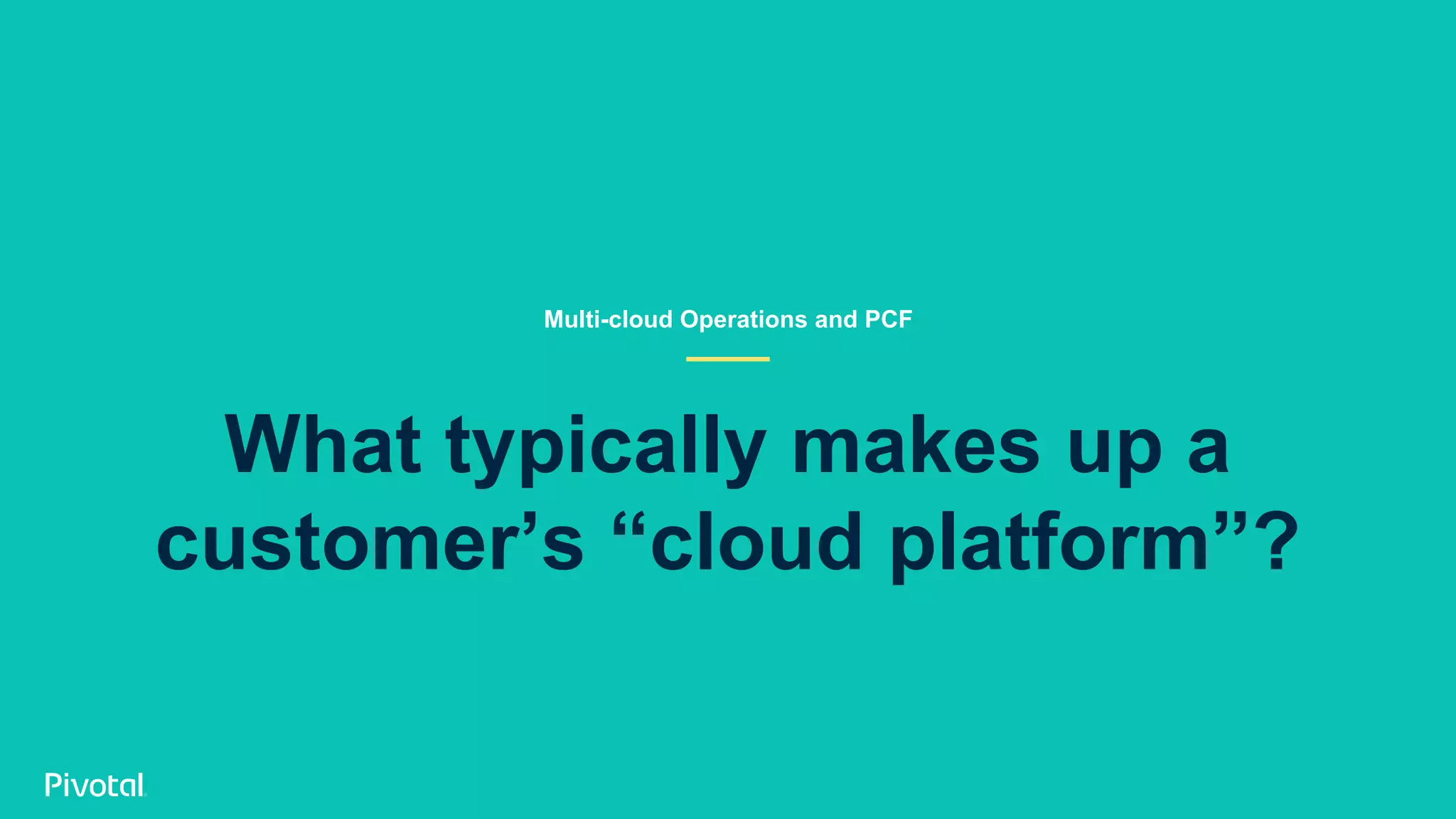 What typically makes up a customer’s “cloud platform”? Multi-cloud Operations and PCF 