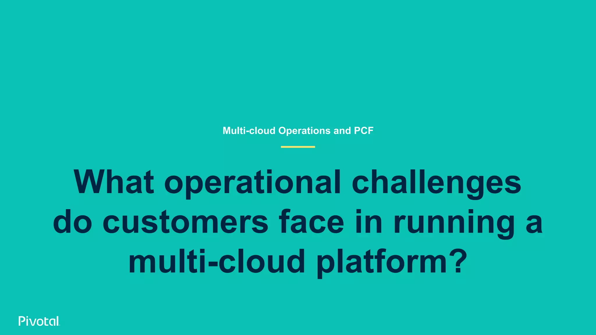 What operational challenges do customers face in running a multi-cloud platform? Multi-cloud Operations and PCF 