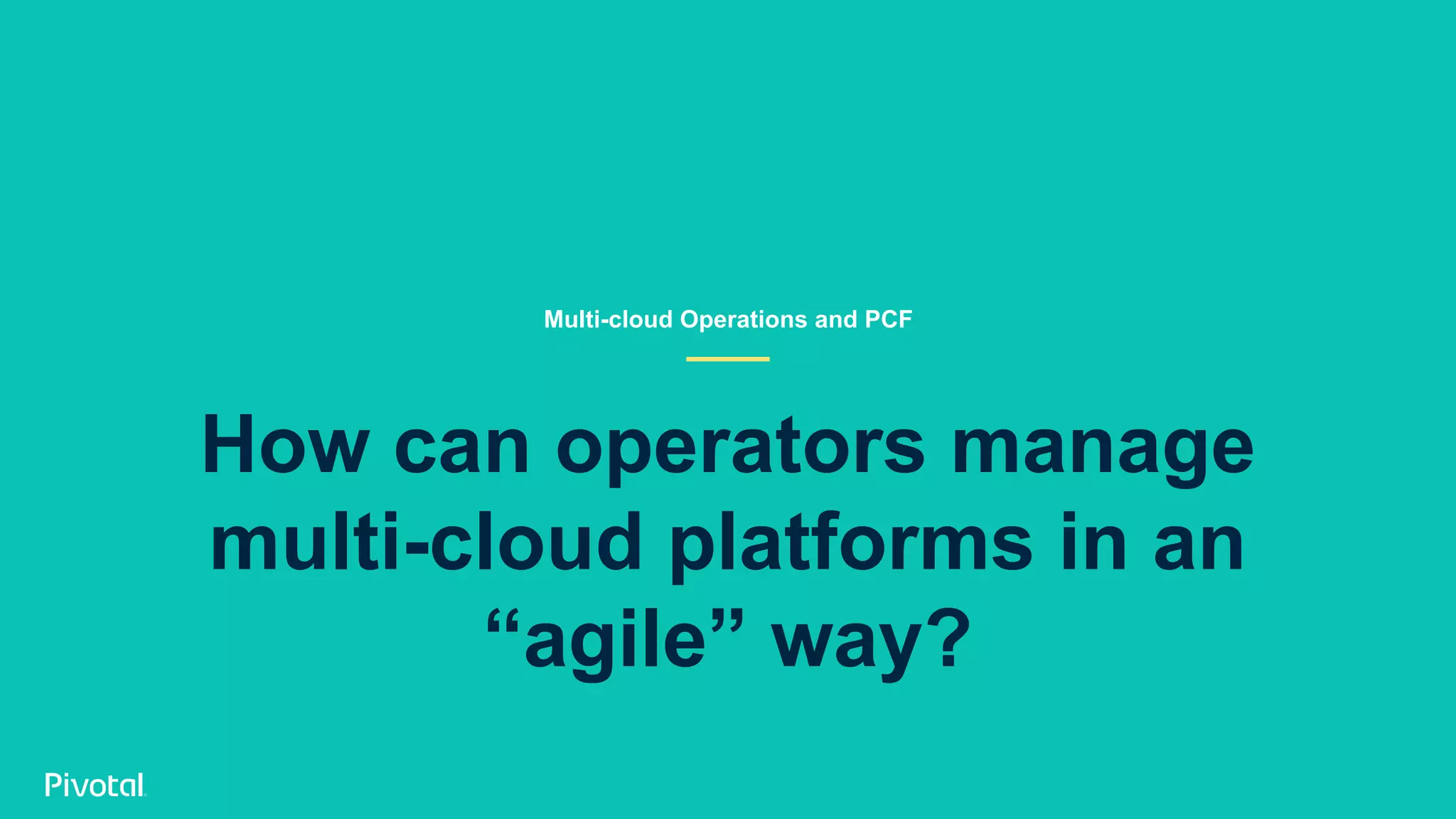 How can operators manage multi-cloud platforms in an “agile” way? Multi-cloud Operations and PCF 