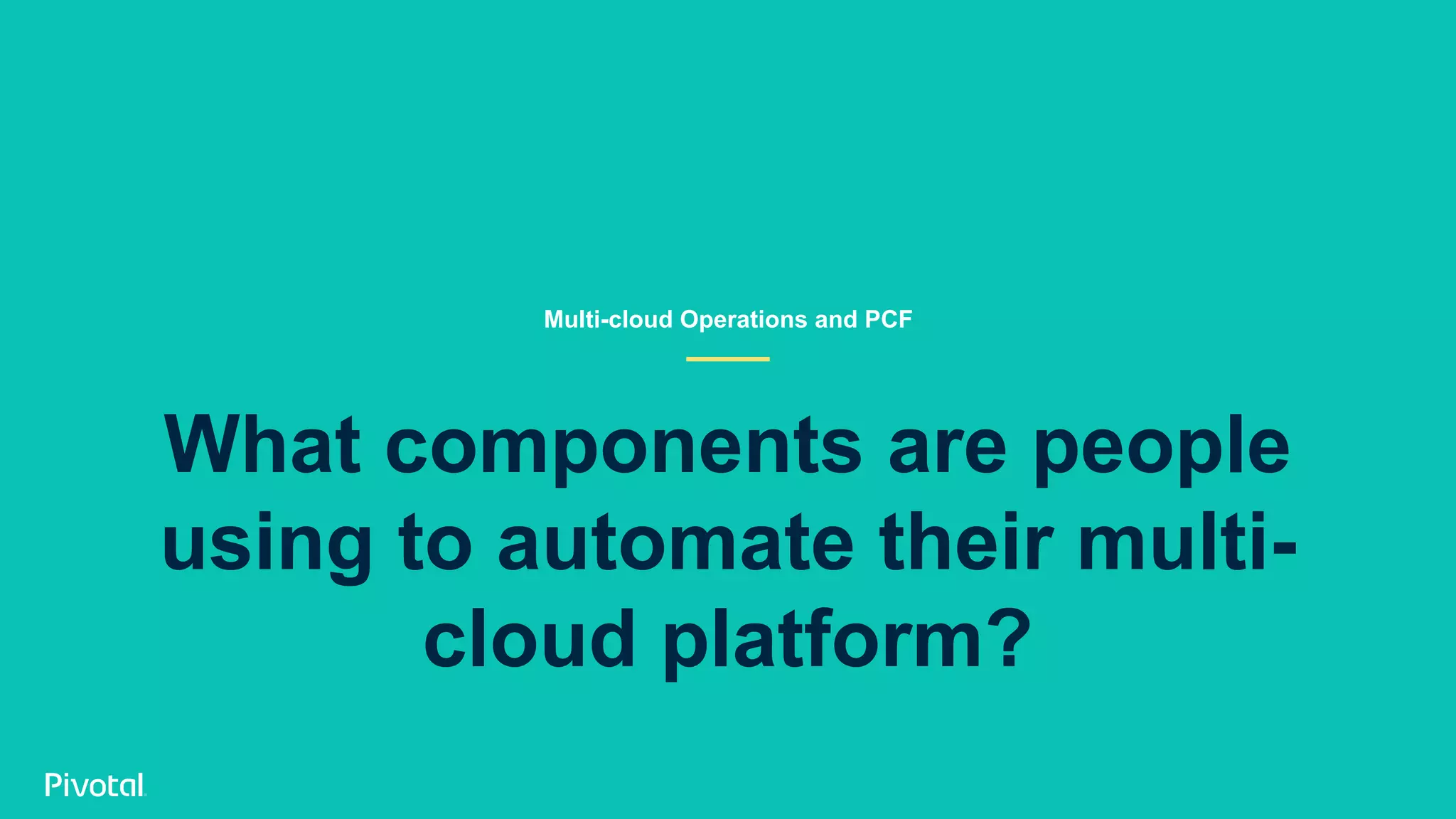 What components are people using to automate their multi- cloud platform? Multi-cloud Operations and PCF 