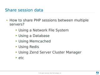 © All rights reserved. Zend Technologies, Inc.
Share session data
● How to share PHP sessions between multiple
servers?
▶ ...