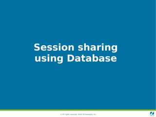 © All rights reserved. Zend Technologies, Inc.
Session sharing
using Database
 