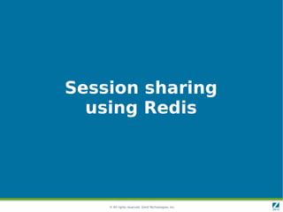 © All rights reserved. Zend Technologies, Inc.
Session sharing
using Redis
 