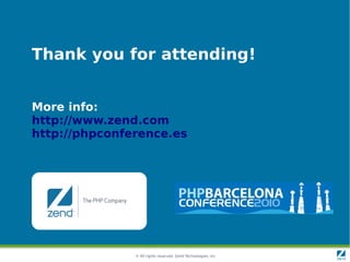 © All rights reserved. Zend Technologies, Inc.
Thank you for attending!
More info:
http://www.zend.com
http://phpconference.es
 