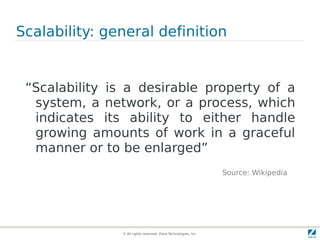 © All rights reserved. Zend Technologies, Inc.
Scalability: general definition
“Scalability is a desirable property of a
s...