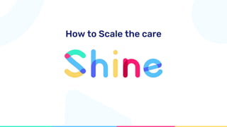How to Scale the care
 