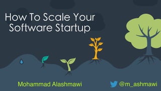How To Scale Your
Software Startup
@m_ashmawiMohammad Alashmawi
 