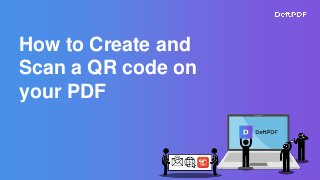 How to Create and
Scan a QR code on
your PDF
 