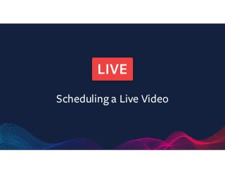 Scheduling a Live Video
 