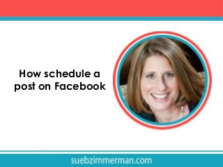 How schedule a
post on Facebook

 