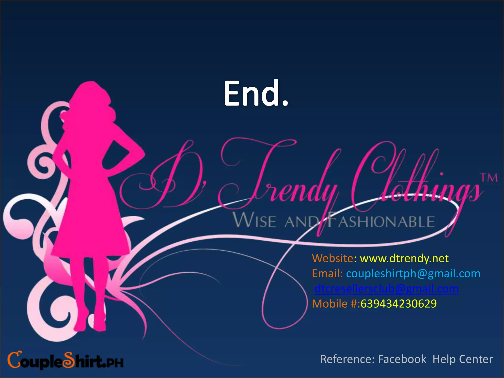 Reference: Facebook Help Center
Website: www.dtrendy.net
Email: coupleshirtph@gmail.com
dtcresellersclub@gmail.com
Mobile #:639434230629
 